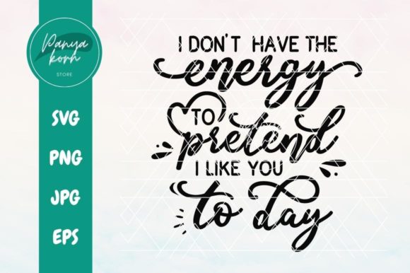 I Don t Have the Energy to Pretend I Graphics for Crafts