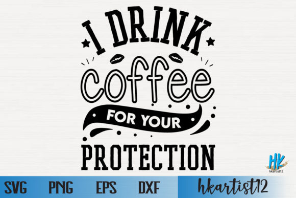 I Drink Coffee for Your Protection SVG Graphics in Crafts