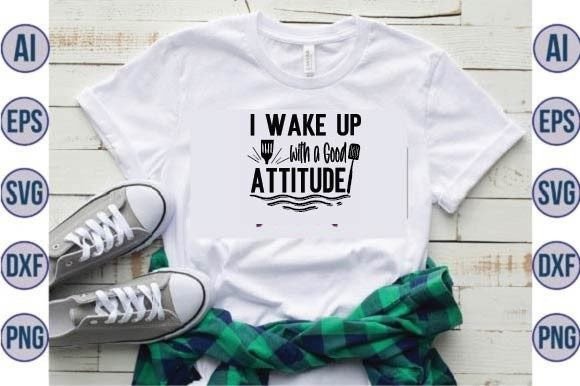 I Wake Up with a Good Attitude Svg Desi for Graphics and Crafts
